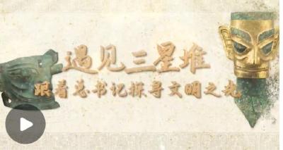跟着总书记读懂中华文明丨遇见三星堆 跟着总书记探寻文明之光