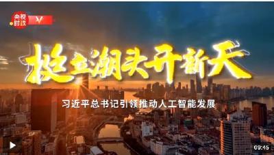 时政专题片丨挺立潮头开新天——习近平总书记引领推动人工智能发展