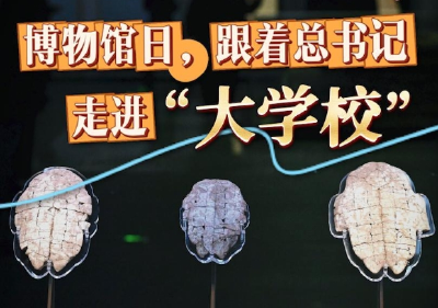 创意微视频｜博物馆日，跟着总书记走进“大学校”