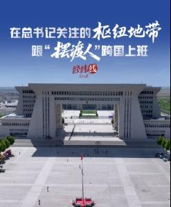 经纬线·在总书记关注的枢纽地带，跟“摆渡人”跨国上班