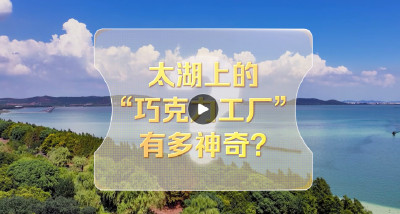 改革者 正青春｜太湖上的“巧克力工厂”有多神奇?