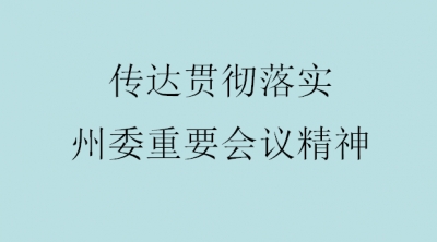 州烟草专卖局（公司）认真传达贯彻落实州委重要会议精神 