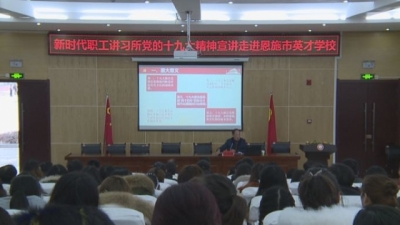 新时代职工讲习所党的十九大宣讲走进恩施市民办学校