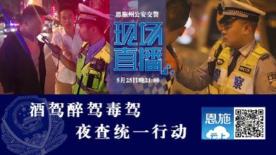 直播预告| 恩施州公安交警今晚将开展酒驾醉驾毒驾 夜查统一行动