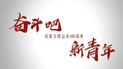 百年青春心向党 矢志建功新时代 ——致敬中国青年运动100周年