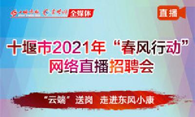 速看，2021年十堰市“春风行动”首场网络直播招聘会将走进东风小康