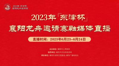 直播|2023年“东津杯”襄阳龙舟邀请赛融媒体直播