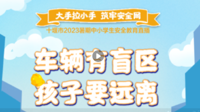 直播丨十堰市2023暑期中小学生安全教育直播（2）