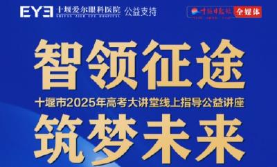 直播丨十堰市2025年高考大讲堂 ——“智领征途 筑梦未来”志愿填报公益讲座