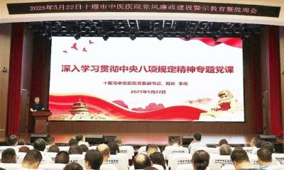 十堰市中医医院：以案为鉴守初心 警钟长鸣筑防线