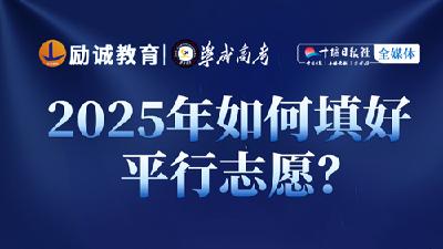 直播丨2025年如何填好平行志愿？