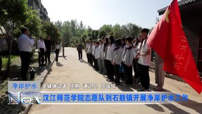 汉江师范学院志愿队到石鼓镇开展净岸护水工作