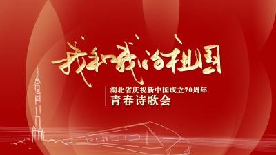 直播 | “我和我的祖国”湖北省庆祝新中国成立70周年青春诗歌会