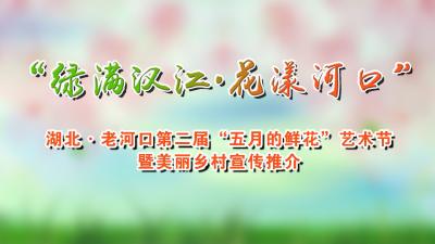直播：直播|老河口第二届“五月的鲜花”艺术节暨美丽乡村宣传推介