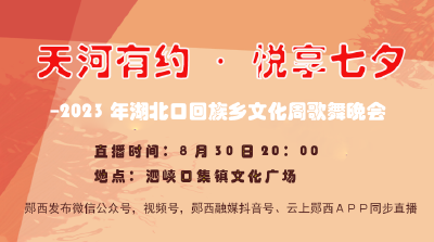 “天河有约·悦享七夕”--2023年湖北口回族乡文化周歌舞晚会