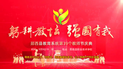 直播：“躬耕教坛 强国有我”郧西县教育系统第39个教师节庆典
