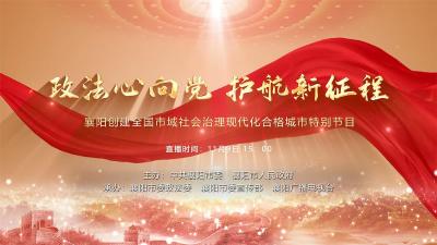 直播：“政法心向党·护航新征程” 襄阳创建全国市域社会治理现代化合格城市特别节目