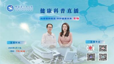 直播：郧西县人民医院健康科普直播---科学接种疫苗 守护健康未来
