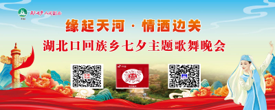 直播：“缘起天河·情洒边关”---湖北口回族乡七夕主题歌舞晚会