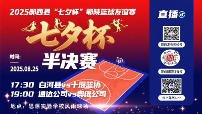 直播：2025郧西县“七夕杯”鄂陕篮球友谊赛半决赛