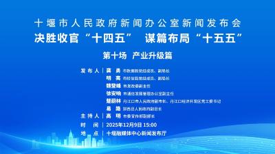 直播：十堰市人民政府新闻办公室新闻发布会谋篇布局“十五五决胜收官“十四五”第十场 产业升级篇
