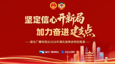 专题 | 坚定信心开新局 加力奋进建支点 ——湖北广播电视台2026年湖北省两会特别报道