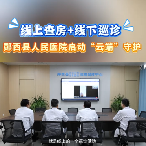 郧西县人民医院启动“云端”守护