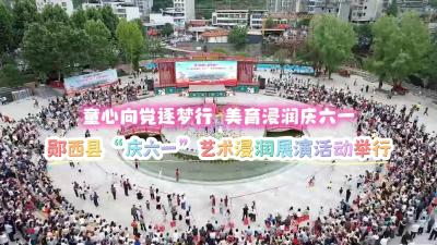 童心向党逐梦行 美育浸润庆六一！郧西县“庆六一”艺术浸润展演活动掠影