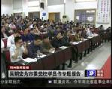 吴朝安为市委党校春季主体班学员作专题辅导报告