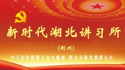 新时代湖北讲习所（荆州）举办第三期周末讲习