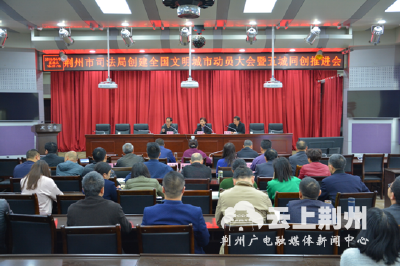 荆州市司法局召开创建全国文明城市动员会议