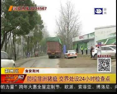 食安荆州：防控非洲猪瘟 交界处设24小时检查点