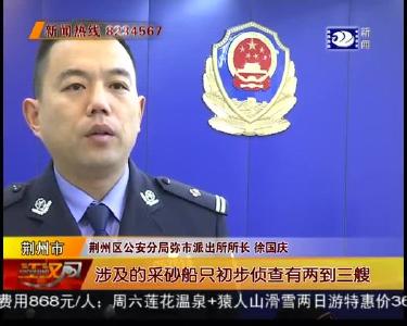 荆州警事：严打非法采砂 黑色利益链悄然浮现