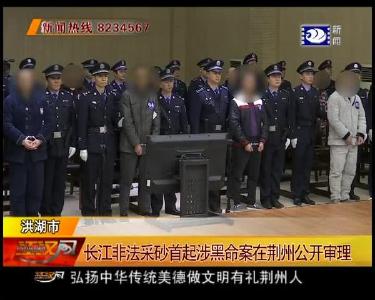 长江非法采砂首起涉黑命案在荆州公开审理