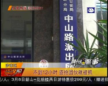 不到12小时 盗抢团伙就被抓