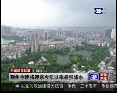 短消息：荆州今晚将迎来今年以来最强降水