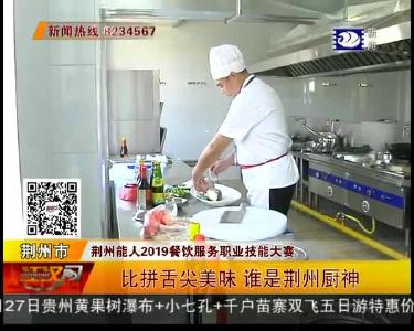 “荆州能人”比拼舌尖美味 谁是荆州厨神？