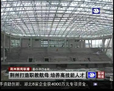 荆州打造职教航母 培养高技能人才