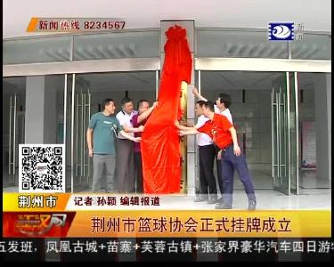 荆州市篮球协会正式挂牌成立
