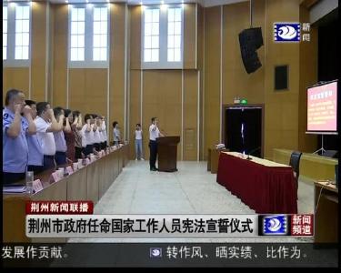 荆州市政府任命国家工作人员宪法宣誓仪式