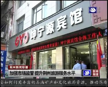 加强市场监管 提升荆州旅游服务水平