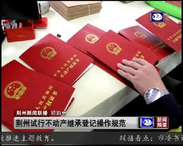 短消息：荆州试行不动产继承登记操作规范