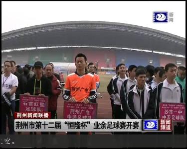 荆州市第十二届“恒隆杯”业余足球赛开赛