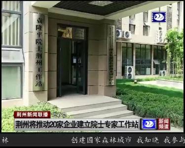 短消息：荆州将推动20家企业建立院士专家工作站