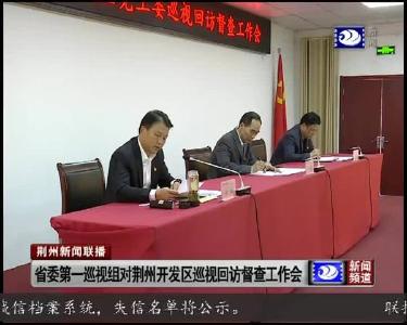 省委第一巡视组对荆州开发区巡视回访督查工作会