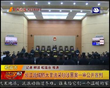 长江流域特大非法采砂涉黑案一审公开宣判
