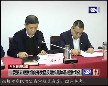 荆州市委第五巡察组向荆州开发区反馈扫黑除恶专项巡察情况