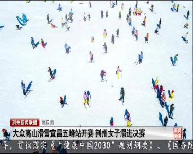 短消息：大众高山滑雪宜昌五峰站开赛 荆州女子滑进决赛