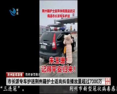 市长派专车护送荆州籍护士返岗抖音播放量超过7000万