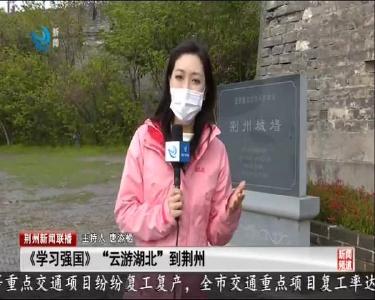 《学习强国》“云游湖北” 到荆州